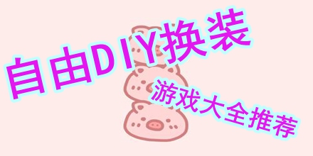 自由DIY换装的游戏大全推荐2024